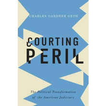 Courting Peril The Political Transformation of the American Judiciary