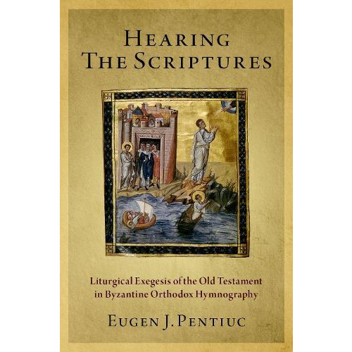 Hearing the Scriptures Liturgical Exegesis of the Old Testament in Byz