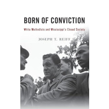 Born of Conviction White Methodists and Mississippis Closed Society by