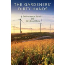 Gardeners Dirty Hands Environmental Politics and Christian Ethics by N