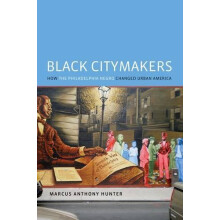 Black Citymakers How the Philadelphia Negro Changed Urban America by M