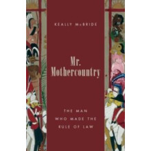 Mr. Mothercountry The Man Who Made the Rule of Law by Keally McBride H