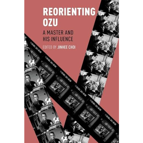 Reorienting Ozu A Master and His Influence Paperback Book