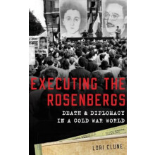 Executing the Rosenbergs Death and Diplomacy in a Cold War World by Lo