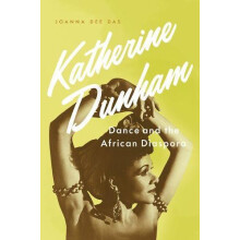 Katherine Dunham Dance and the African Diaspora by Joanna Dee Das Hard