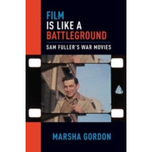 Film Is Like a Battleground Sam Fullers War Movies by Marsha Gordon Pa