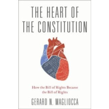 Heart of the Constitution How the Bill of Rights Became the Bill of Ri