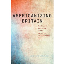 Americanizing Britain The Rise of Modernism in the Age of the Entertai