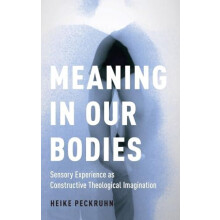 Meaning in Our Bodies Sensory Experience as Constructive Theological I
