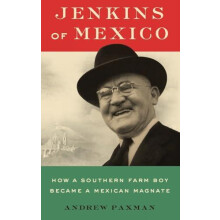 Jenkins of Mexico How a Southern Farm Boy Became a Mexican Magnate by
