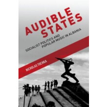 Audible States Socialist Politics and Popular Music in Albania by Nich