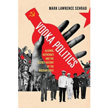 Vodka Politics Alcohol Autocracy and the Secret History of the Russian