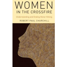Women in the Crossfire Understanding and Ending Honor Killing by Rober