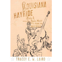 Louisiana Hayride Radio and Roots Music Along the Red River by Tracey
