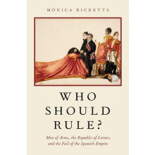 Who Should Rule Men of Arms the Republic of Letters and the Fall of th
