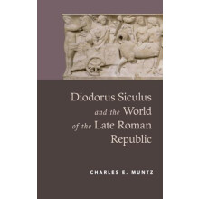 Diodorus Siculus and the World of the Late Roman Republic by Charles M