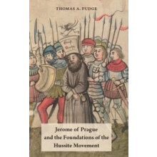 Jerome of Prague and the Foundations of the Hussite Movement by Thomas