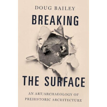 Breaking the Surface An ArtArchaeology of Prehistoric Architecture by