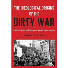 The Ideological Origins of the Dirty War Fascism Populism and Dictator