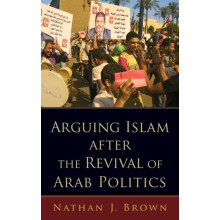 Arguing Islam After the Revival of Arab Politics by Nathan J. Brown Ha