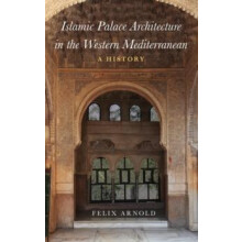 Islamic Palace Architecture in the Western Mediterranean A History by