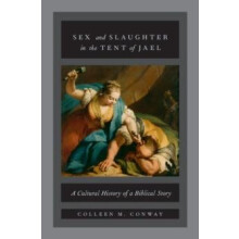 Sex and Slaughter in the Tent of Jael A Cultural History of a Biblical