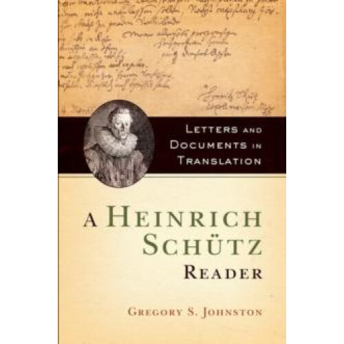 Heinrich Schutz Reader Letters and Documents in Translation by Gregory