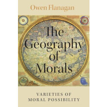 The Geography of Morals Varieties of Moral Possibility by Owen Flanaga
