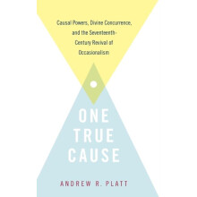 One True Cause Causal Powers Divine Concurrence and the SeventeenthCen