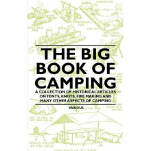 The Big Book of Camping - A Collection of Historical Articles on Tents, Knots, Fire Making and Many Other Aspects of Camping